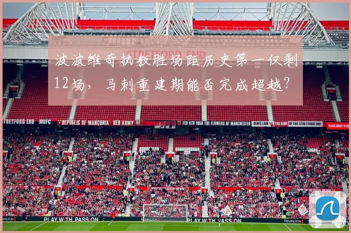 波波维奇执教胜场距历史第一仅剩12场,马刺重建期能否完成超越?